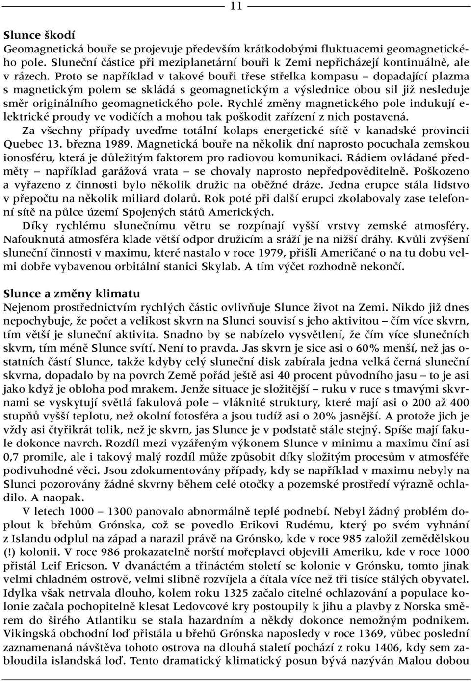 Rychlé zmûny magnetického pole indukují e- lektrické proudy ve vodiãích a mohou tak po kodit zafiízení z nich postavená.