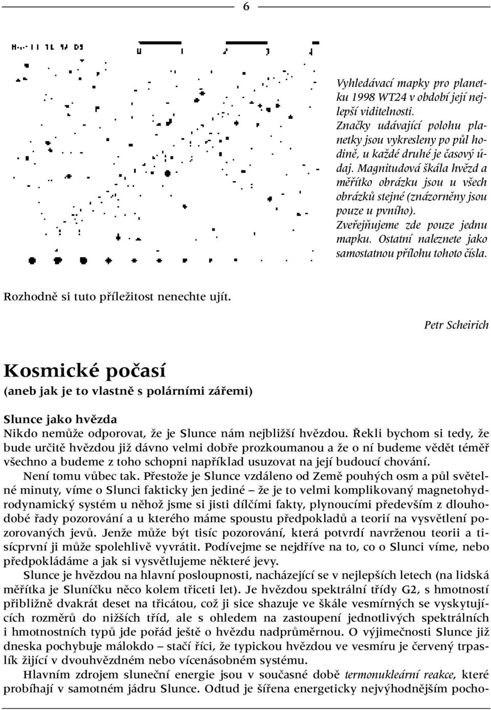 Rozhodnû si tuto pfiíleïitost nenechte ujít. Petr Scheirich Kosmické poãasí (aneb jak je to vlastnû s polárními záfiemi) Slunce jako hvûzda Nikdo nemûïe odporovat, Ïe je Slunce nám nejbliï í hvûzdou.