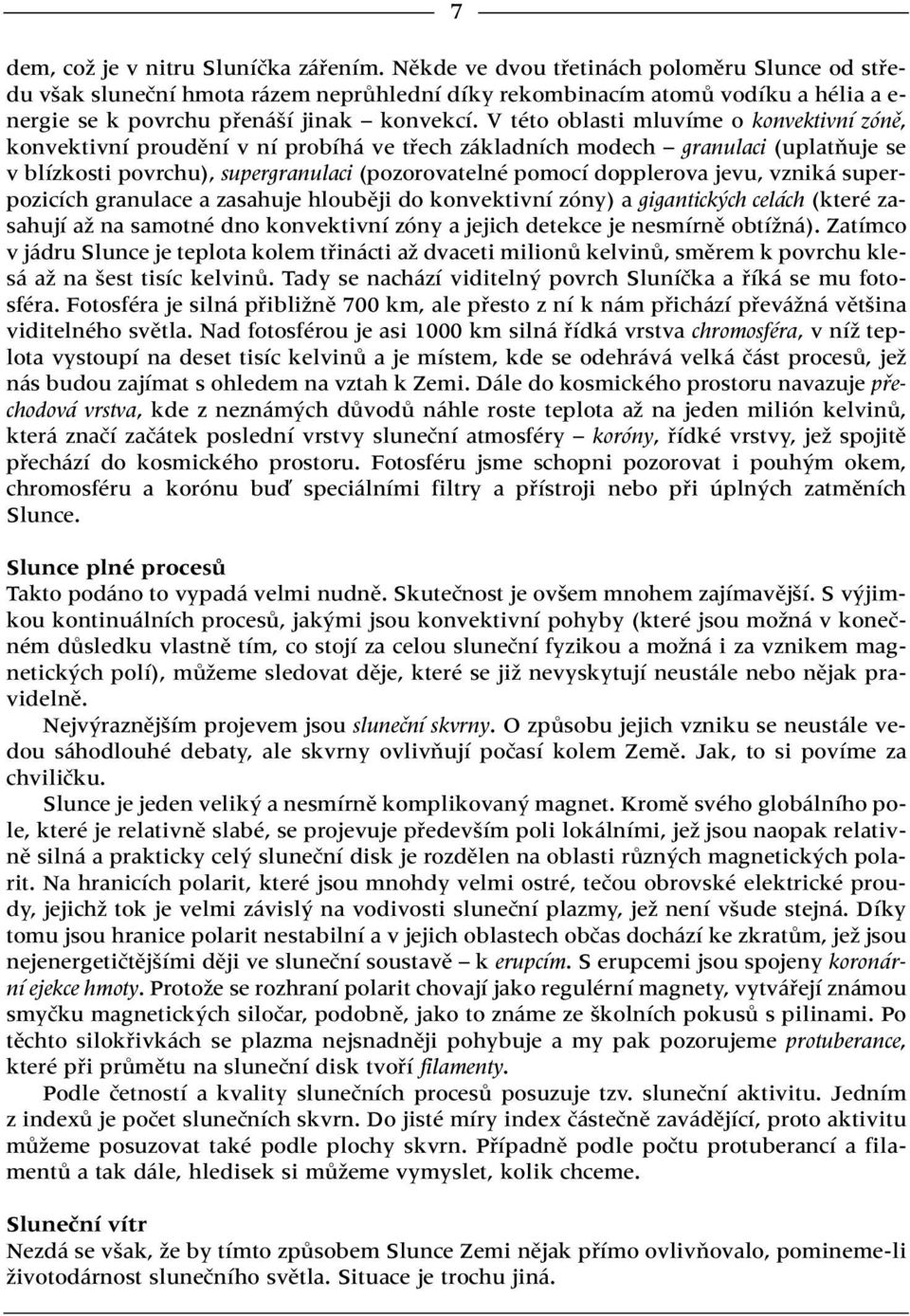 V této oblasti mluvíme o konvektivní zónû, konvektivní proudûní v ní probíhá ve tfiech základních modech granulaci (uplatàuje se v blízkosti povrchu), supergranulaci (pozorovatelné pomocí dopplerova