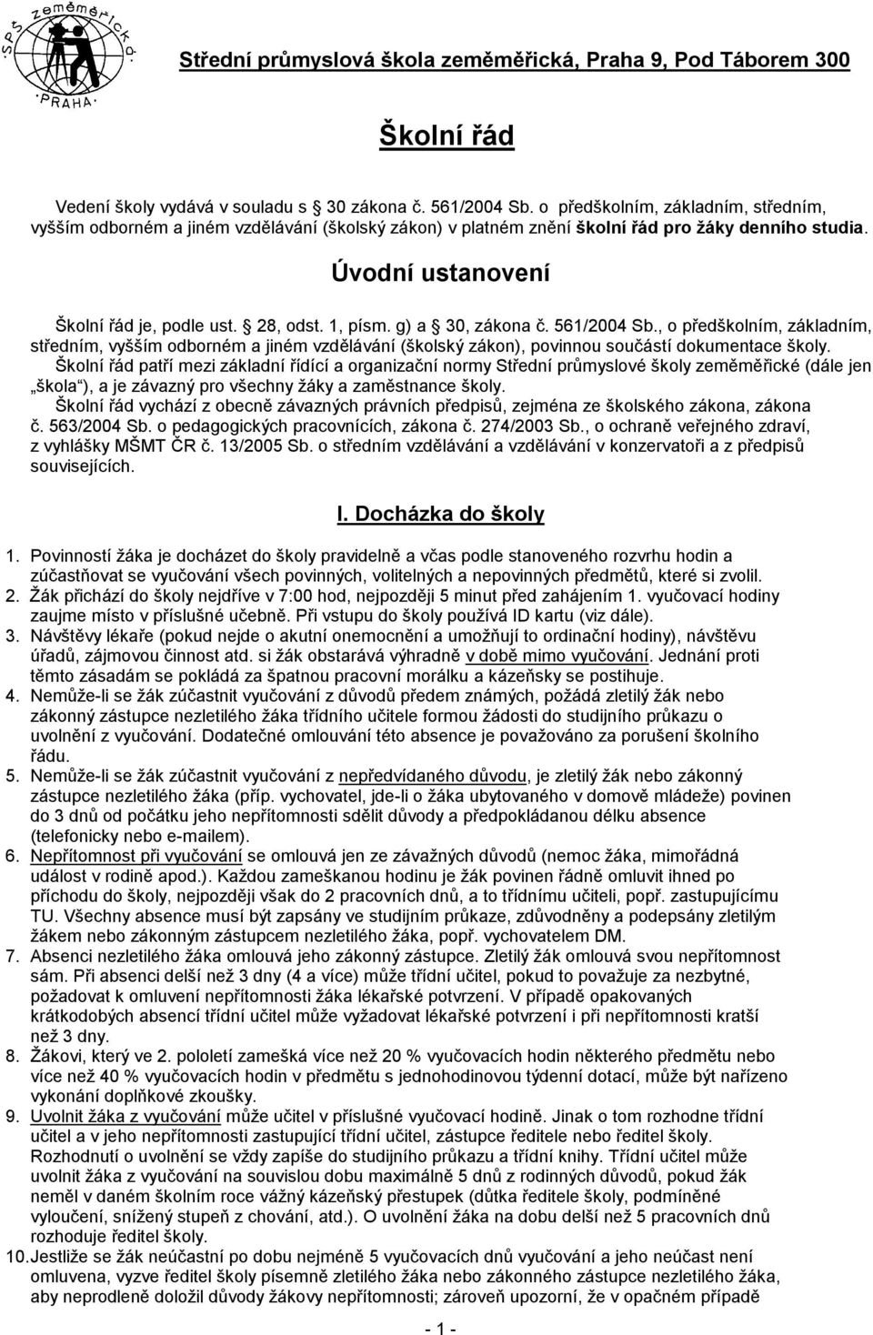 1, písm. g) a 30, zákona č. 561/2004 Sb., o předškolním, základním, středním, vyšším odborném a jiném vzdělávání (školský zákon), povinnou součástí dokumentace školy.