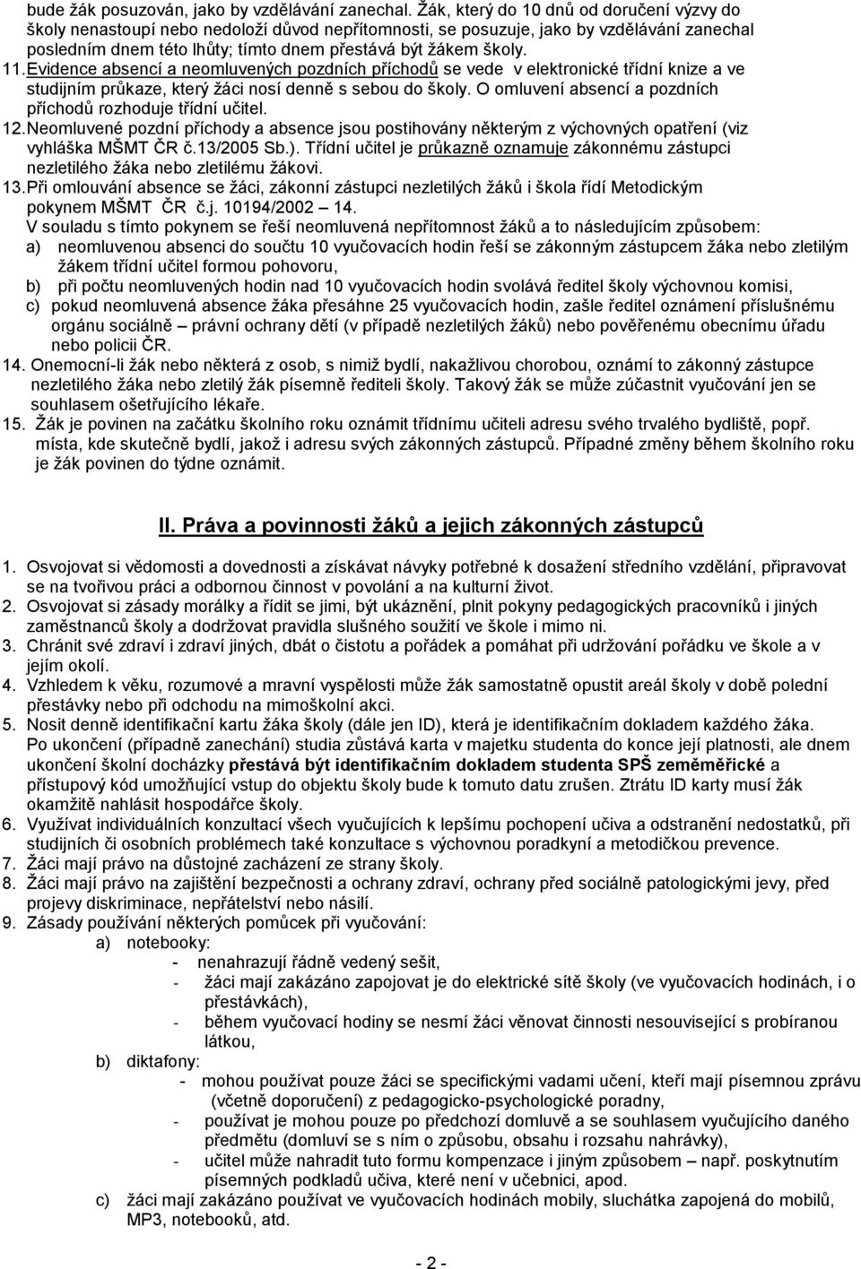 11. Evidence absencí a neomluvených pozdních příchodů se vede v elektronické třídní knize a ve studijním průkaze, který žáci nosí denně s sebou do školy.