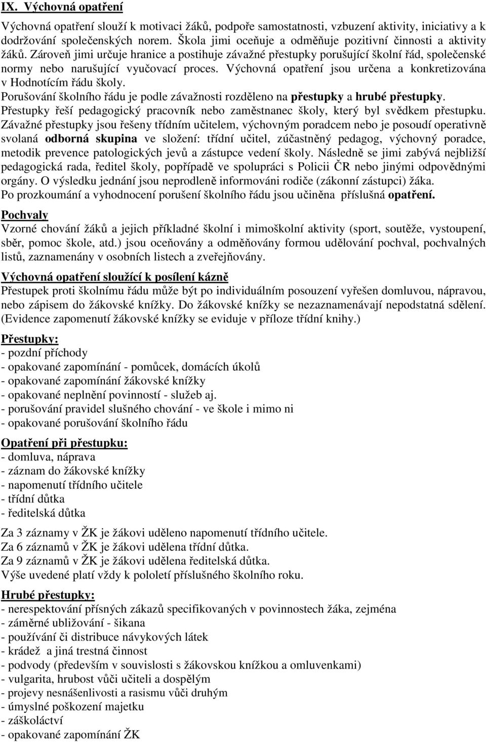 Výchovná opatření jsou určena a konkretizována v Hodnotícím řádu školy. Porušování školního řádu je podle závažnosti rozděleno na přestupky a hrubé přestupky.