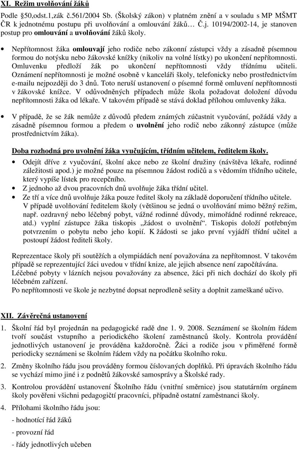 Omluvenku předloží žák po ukončení nepřítomnosti vždy třídnímu učiteli. Oznámení nepřítomnosti je možné osobně v kanceláři školy, telefonicky nebo prostřednictvím e-mailu nejpozději do 3 dnů.