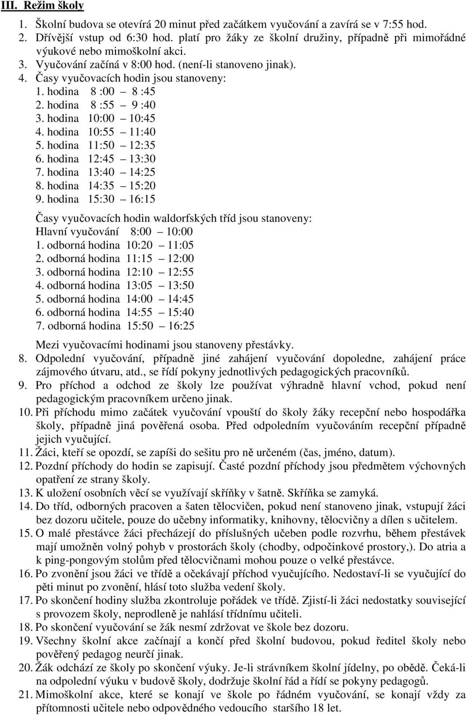 hodina 8 :00 8 :45 2. hodina 8 :55 9 :40 3. hodina 10:00 10:45 4. hodina 10:55 11:40 5. hodina 11:50 12:35 6. hodina 12:45 13:30 7. hodina 13:40 14:25 8. hodina 14:35 15:20 9.