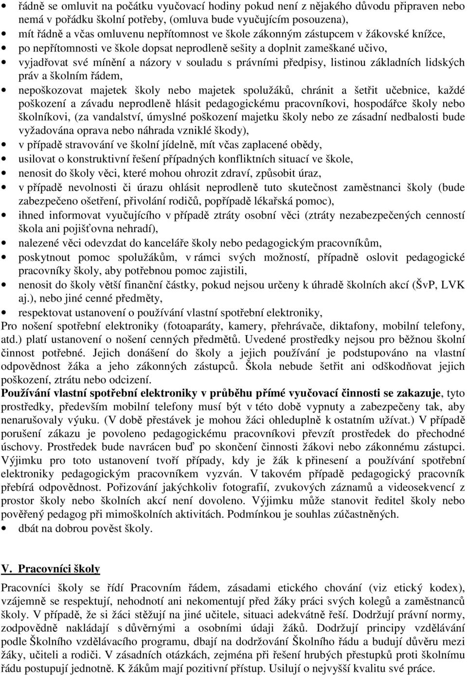 základních lidských práv a školním řádem, nepoškozovat majetek školy nebo majetek spolužáků, chránit a šetřit učebnice, každé poškození a závadu neprodleně hlásit pedagogickému pracovníkovi,