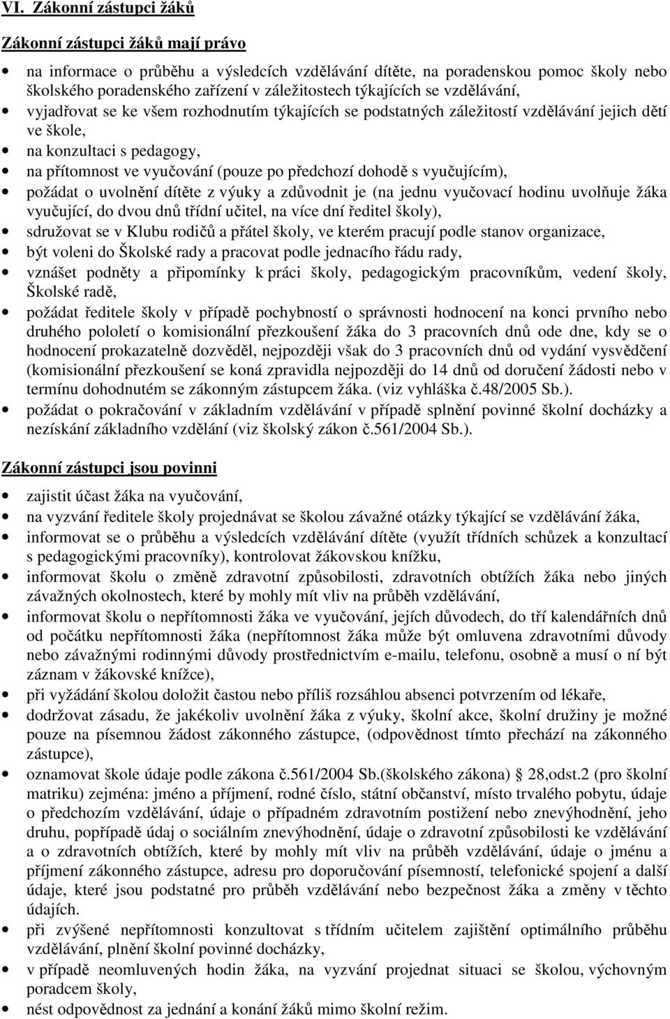 předchozí dohodě s vyučujícím), požádat o uvolnění dítěte z výuky a zdůvodnit je (na jednu vyučovací hodinu uvolňuje žáka vyučující, do dvou dnů třídní učitel, na více dní ředitel školy), sdružovat