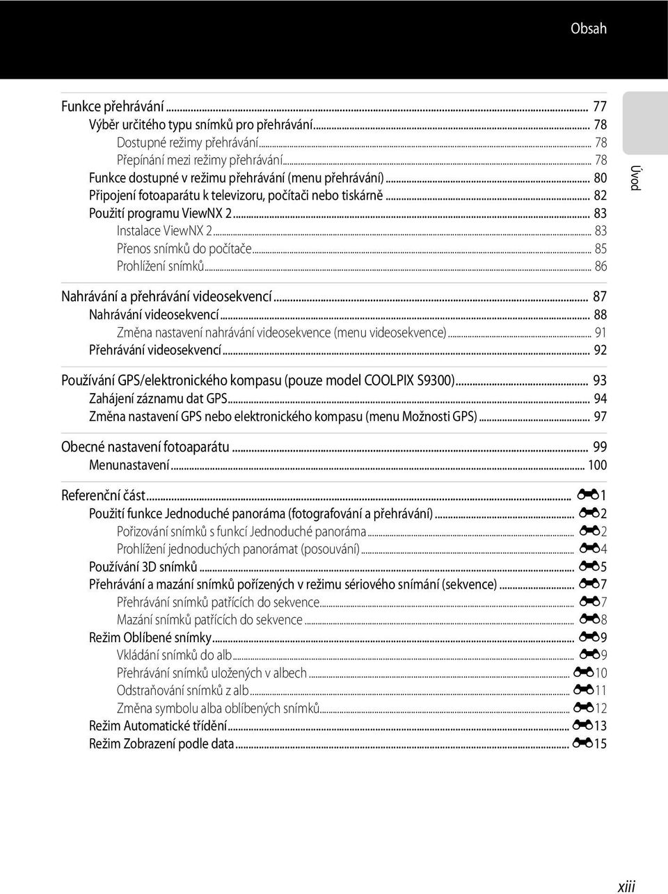 .. 83 Přenos snímků do počítače... 85 Prohlížení snímků... 86 Úvod Nahrávání a přehrávání videosekvencí... 87 Nahrávání videosekvencí... 88 Změna nastavení nahrávání videosekvence (menu videosekvence).