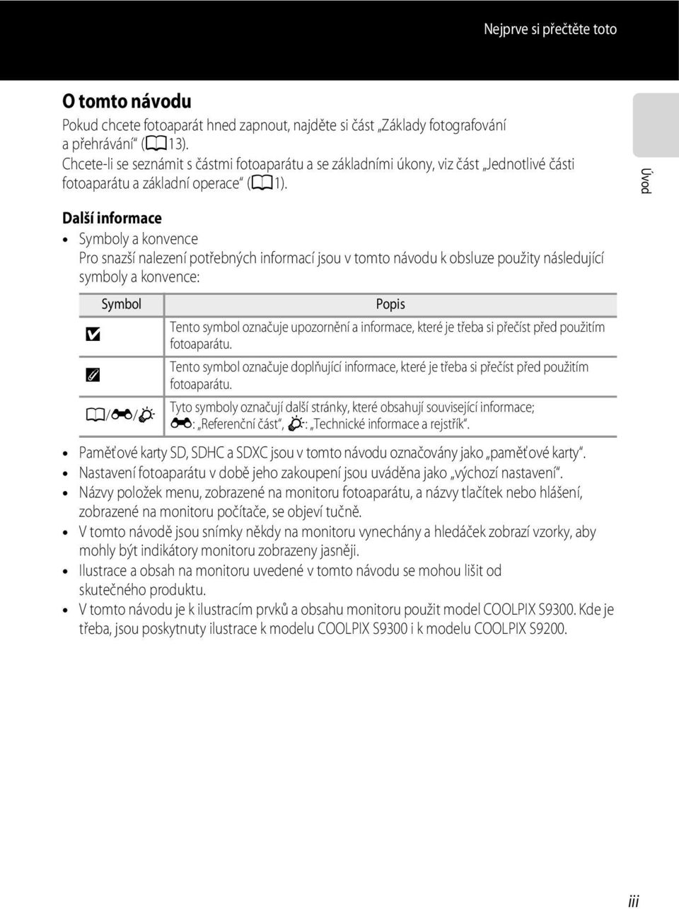 Úvod Další informace Symboly a konvence Pro snazší nalezení potřebných informací jsou v tomto návodu k obsluze použity následující symboly a konvence: B C Symbol A/E/F Popis Tento symbol označuje