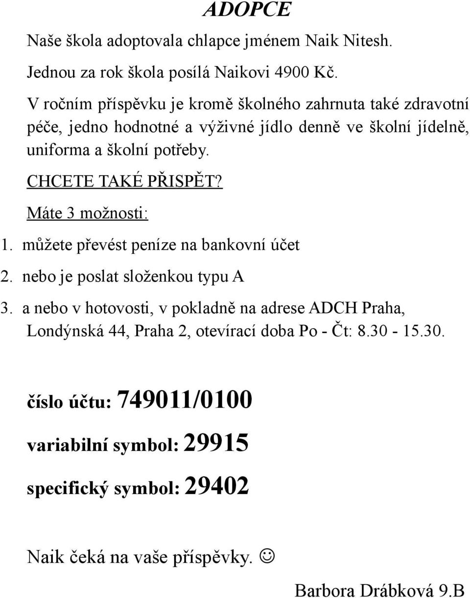 CHCETE TAKÉ PŘISPĚT? Máte 3 možnosti: 1. můžete převést peníze na bankovní účet 2. nebo je poslat složenkou typu A 3.