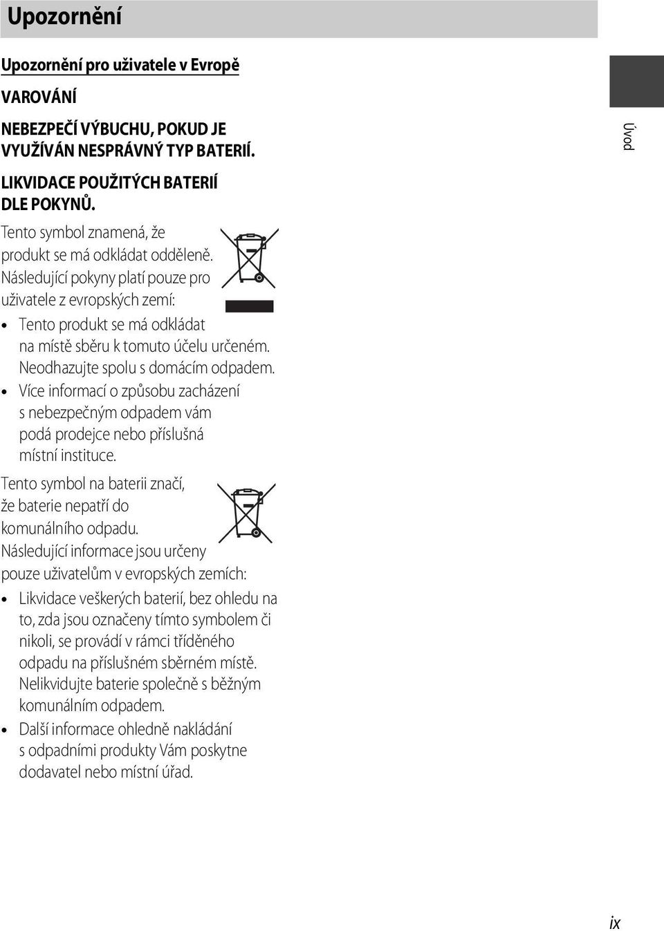 Neodhazujte spolu s domácím odpadem. Více informací o způsobu zacházení s nebezpečným odpadem vám podá prodejce nebo příslušná místní instituce.