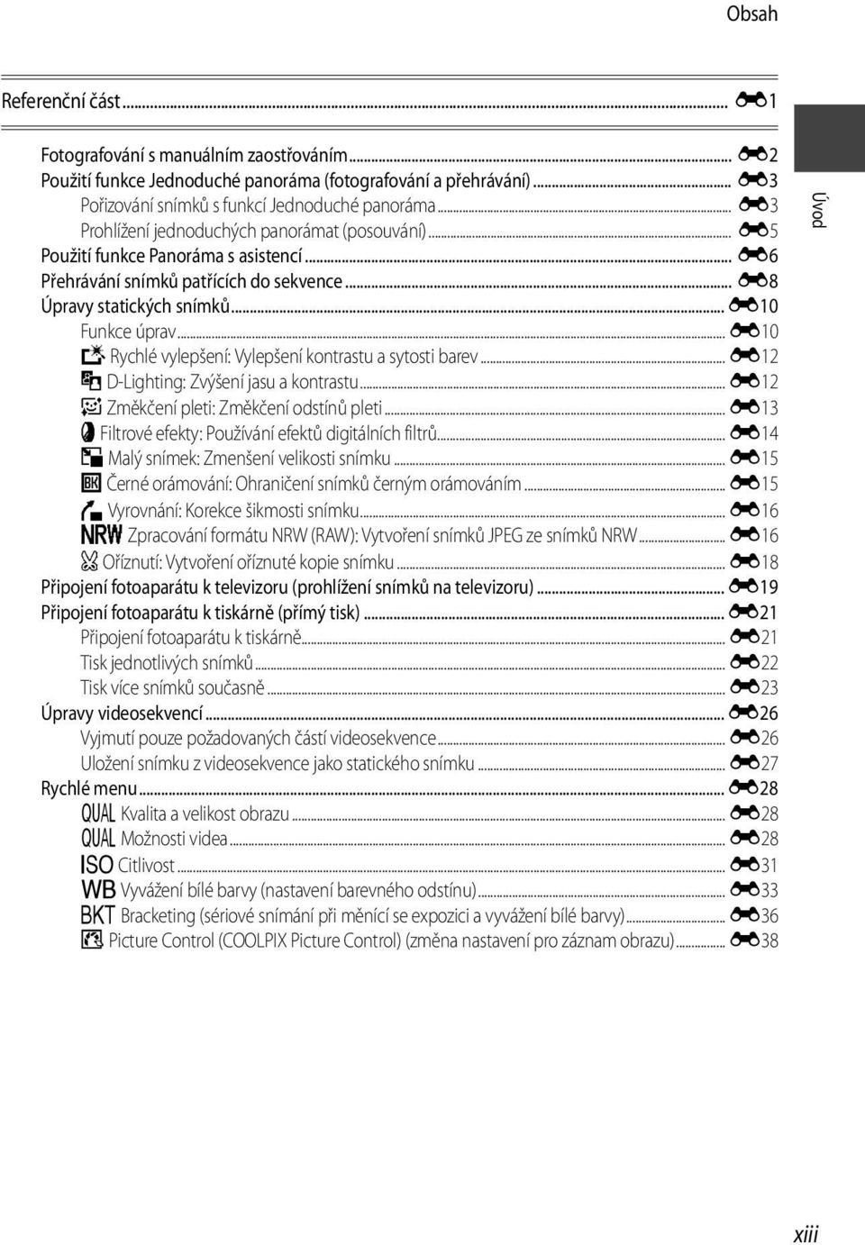 .. E10 k Rychlé vylepšení: Vylepšení kontrastu a sytosti barev... E12 I D-Lighting: Zvýšení jasu a kontrastu... E12 e Změkčení pleti: Změkčení odstínů pleti.