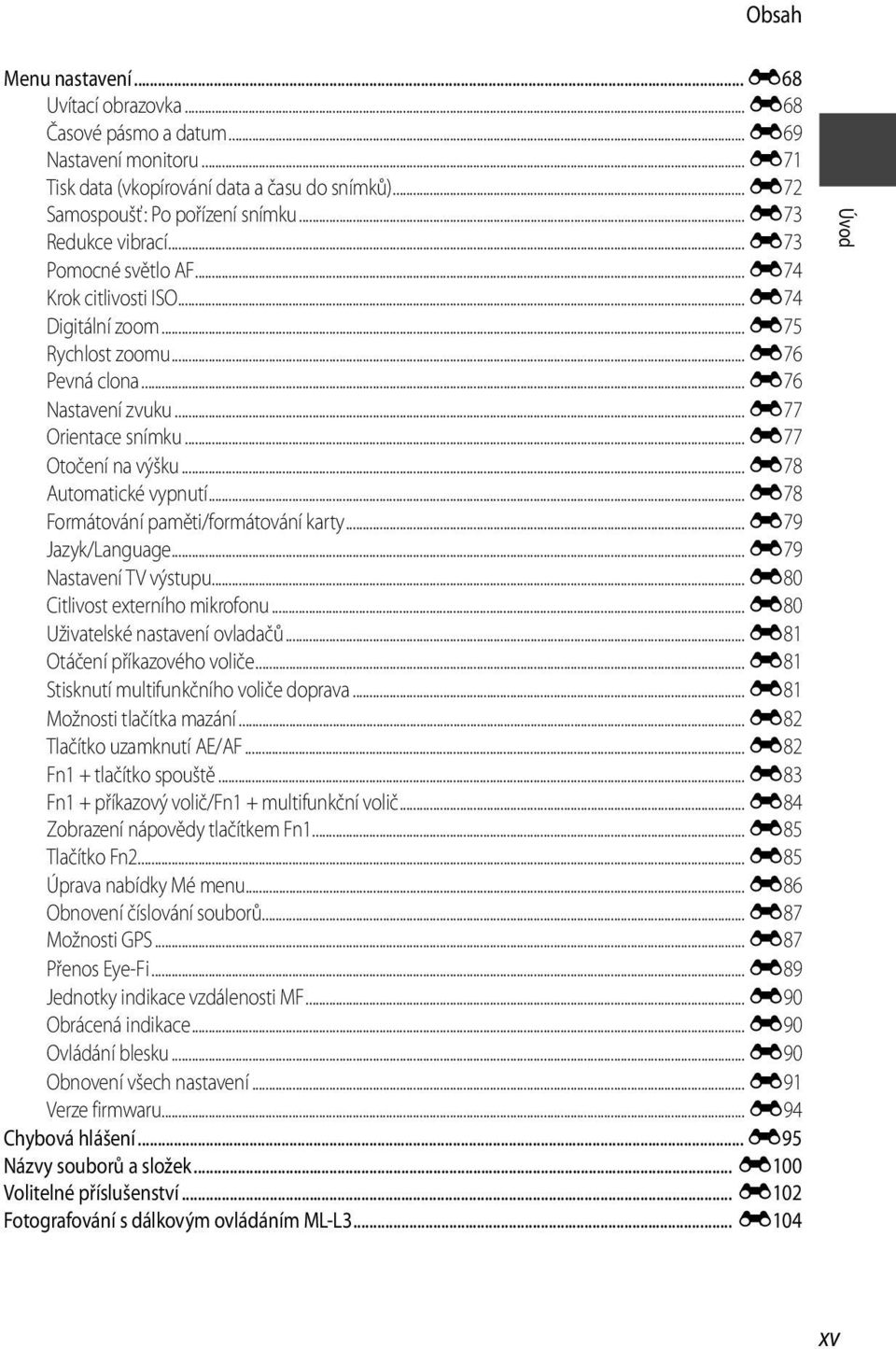 .. E77 Otočení na výšku... E78 Automatické vypnutí... E78 Formátování paměti/formátování karty... E79 Jazyk/Language... E79 Nastavení TV výstupu... E80 Citlivost externího mikrofonu.