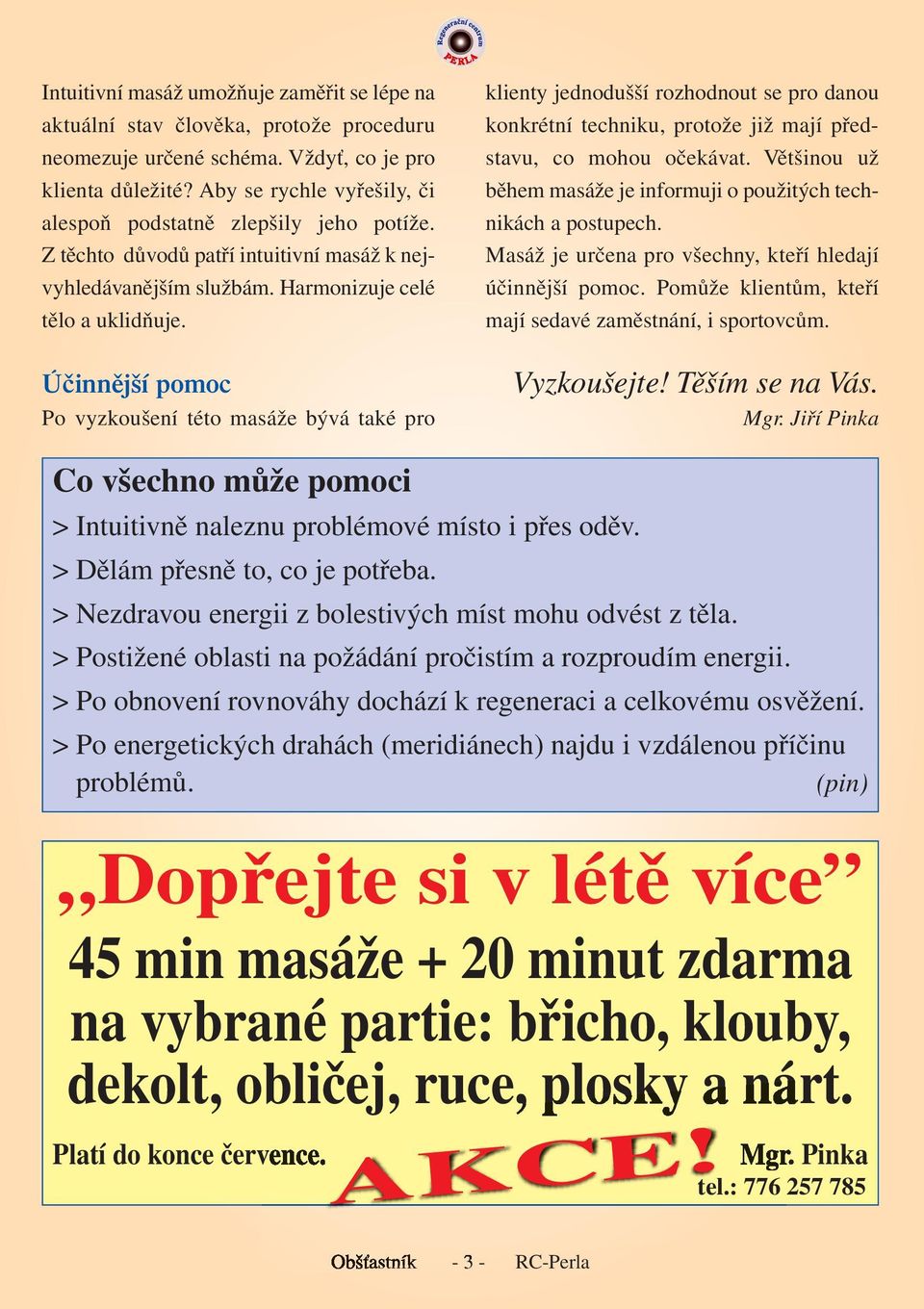 Účinnější pomoc Po vyzkoušení této masáže bývá také pro klienty jednodušší rozhodnout se pro danou konkrétní techniku, protože již mají představu, co mohou očekávat.