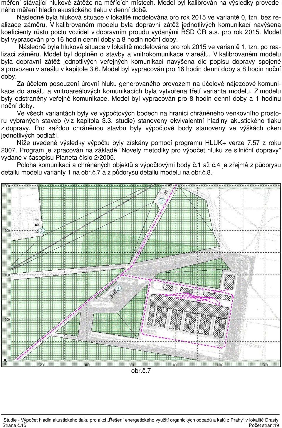 V kalibrovaném modelu byla dopravní zátěž jednotlivých komunikací navýšena koeficienty růstu počtu vozidel v dopravním proudu vydanými ŘSD ČR a.s. pro rok 2015.