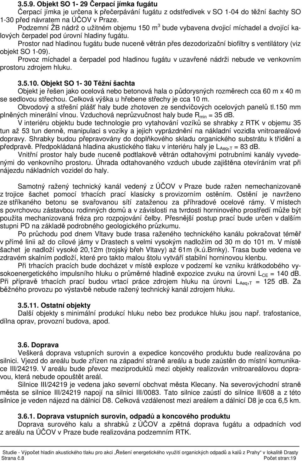 Prostor nad hladinou fugátu bude nuceně větrán přes dezodorizační biofiltry s ventilátory (viz objekt SO 1-09).