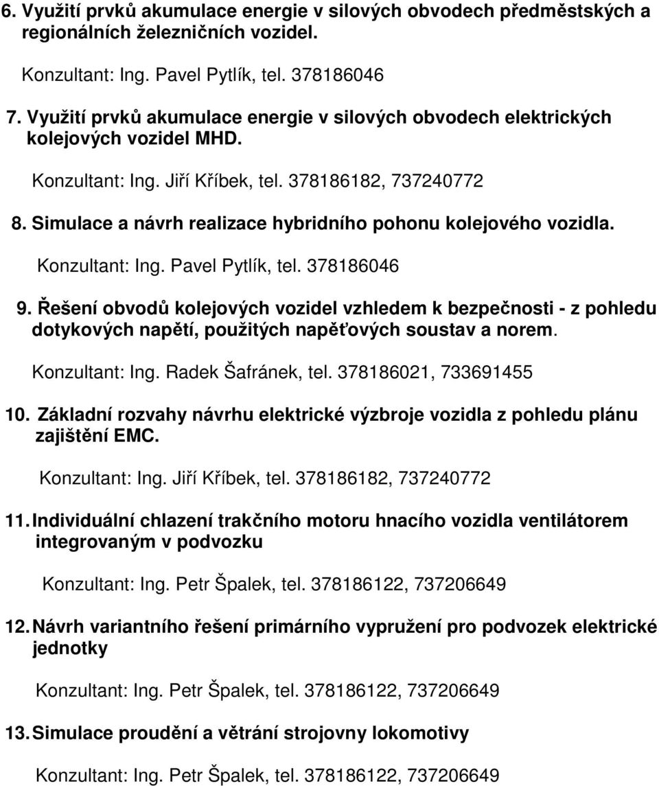 Simulace a návrh realizace hybridního pohonu kolejového vozidla. Konzultant: Ing. Pavel Pytlík, tel. 378186046 9.