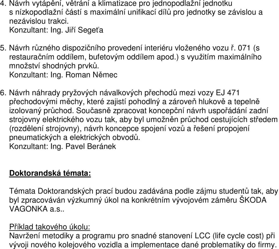 Návrh náhrady pryžových návalkových přechodů mezi vozy EJ 471 přechodovými měchy, které zajistí pohodlný a zároveň hlukově a tepelně izolovaný průchod.