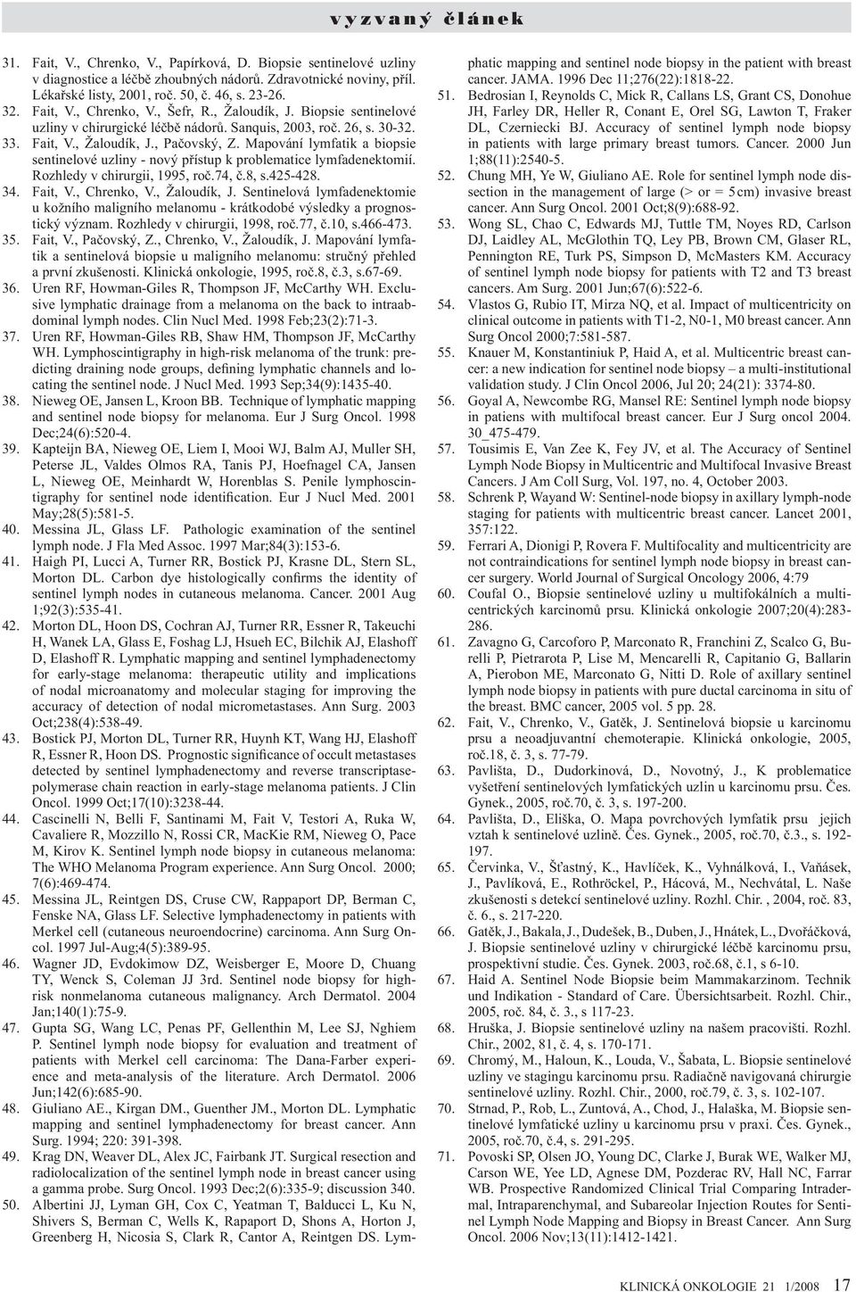 26, s. 30-32. Fait, V., Žaloudík, J., Pačovský, Z. Mapování lymfatik a biopsie sentinelové uzliny - nový přístup k problematice lymfadenektomií. Rozhledy v chirurgii, 1995, roč.74, č.8, s.425-428.