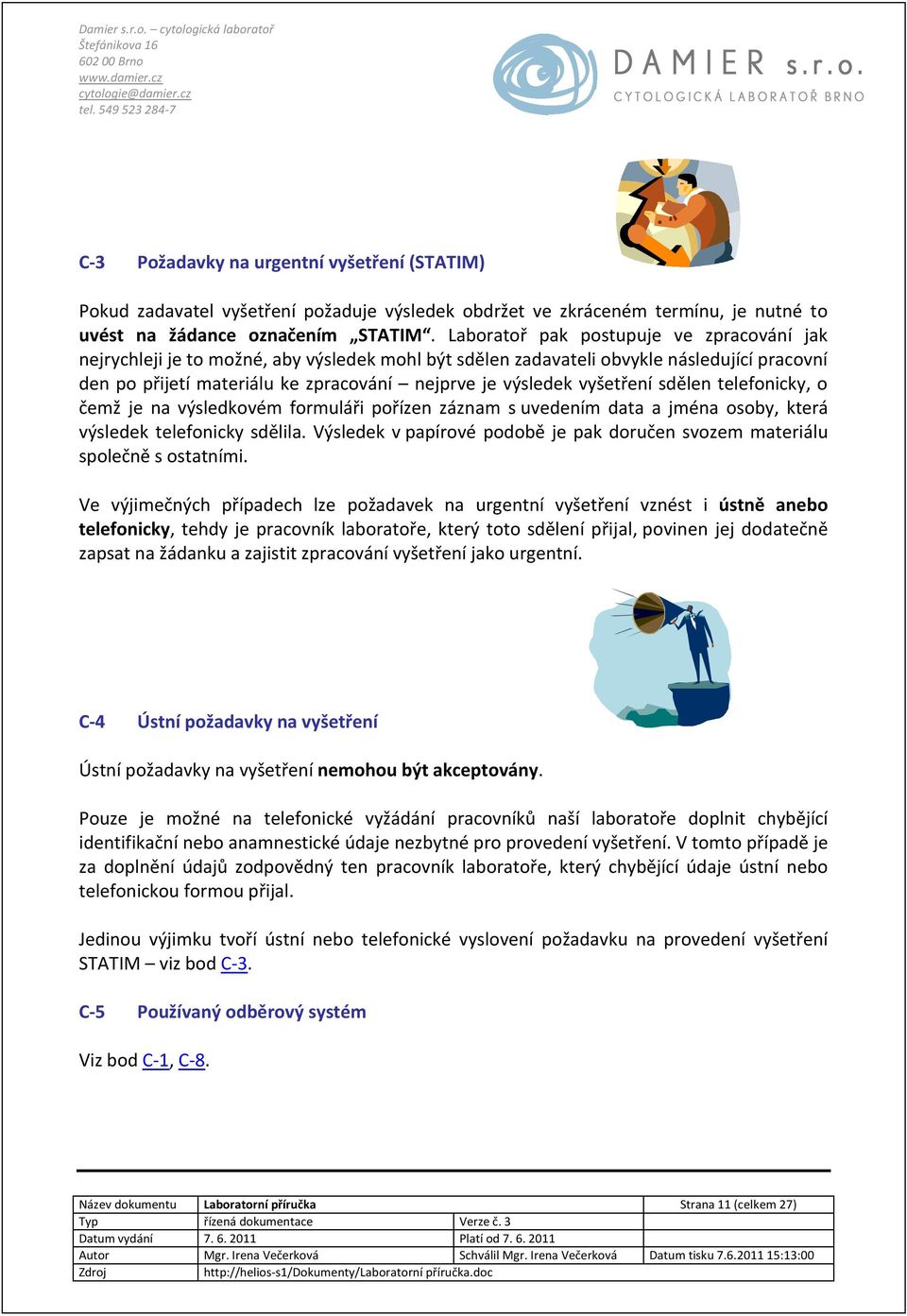 vyšetření sdělen telefonicky, o čemž je na výsledkovém formuláři pořízen záznam s uvedením data a jména osoby, která výsledek telefonicky sdělila.