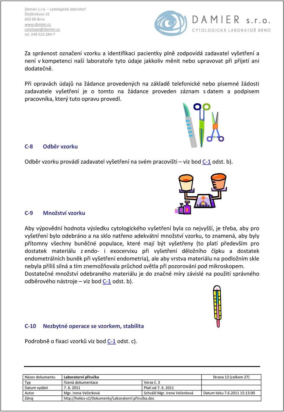 provedl. C-8 Odběr vzorku Odběr vzorku provádí zadavatel vyšetření na svém pracovišti viz bod C-1 odst. b).