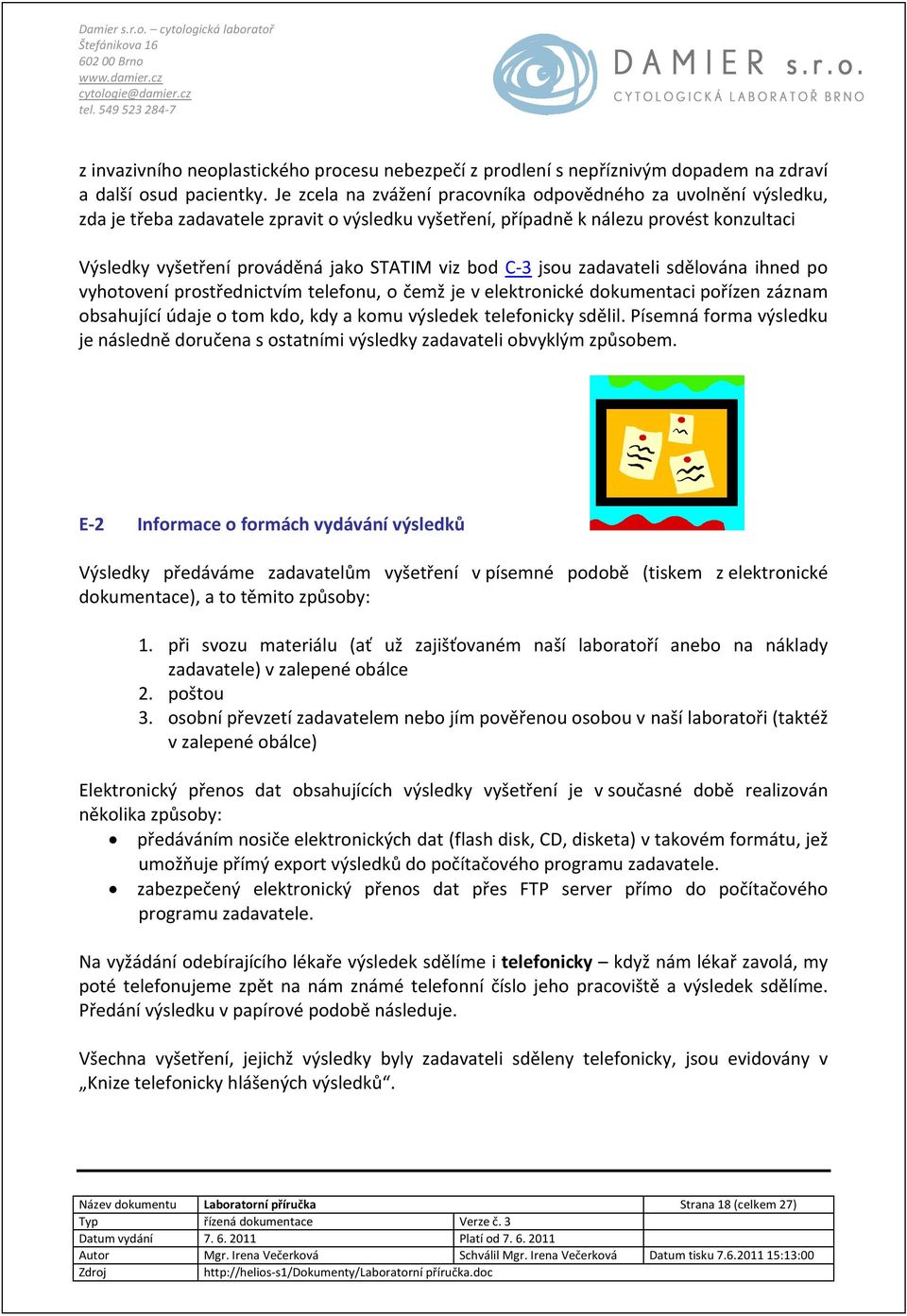 viz bod C-3 jsou zadavateli sdělována ihned po vyhotovení prostřednictvím telefonu, o čemž je v elektronické dokumentaci pořízen záznam obsahující údaje o tom kdo, kdy a komu výsledek telefonicky