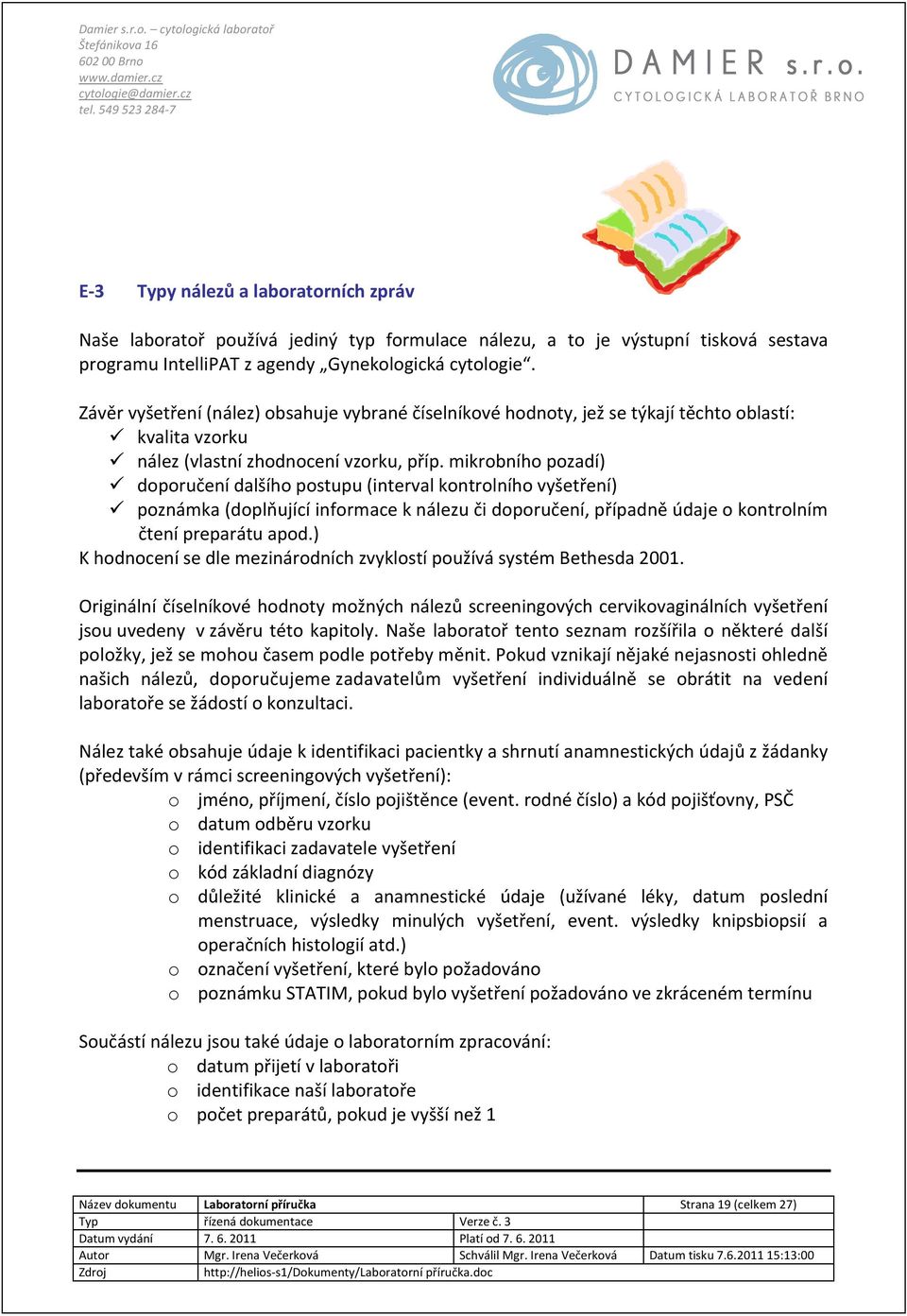 mikrobního pozadí) doporučení dalšího postupu (interval kontrolního vyšetření) poznámka (doplňující informace k nálezu či doporučení, případně údaje o kontrolním čtení preparátu apod.