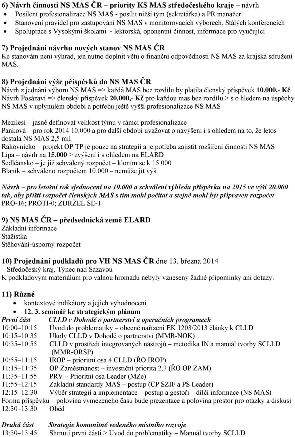 výhrad, jen nutno doplnit větu o finanční odpovědnosti NS MAS za krajská sdružení MAS.