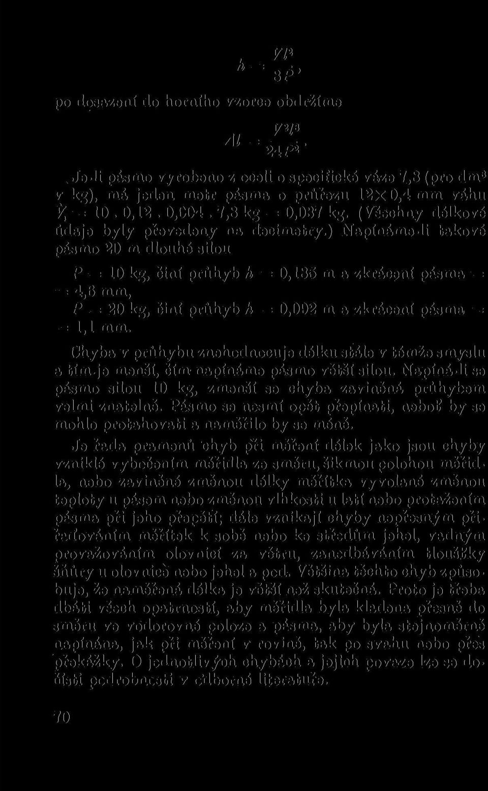 ) Napínáme-li takové pásmo 20 m dlouhé silou P = 10 kg, činí průhyb h = 0,185 m a zkrácení pásma = = 4,6 mm, P = 20 kg, činí průhyb h = 0,092 m a zkrácení pásma = = 1,1 mm.