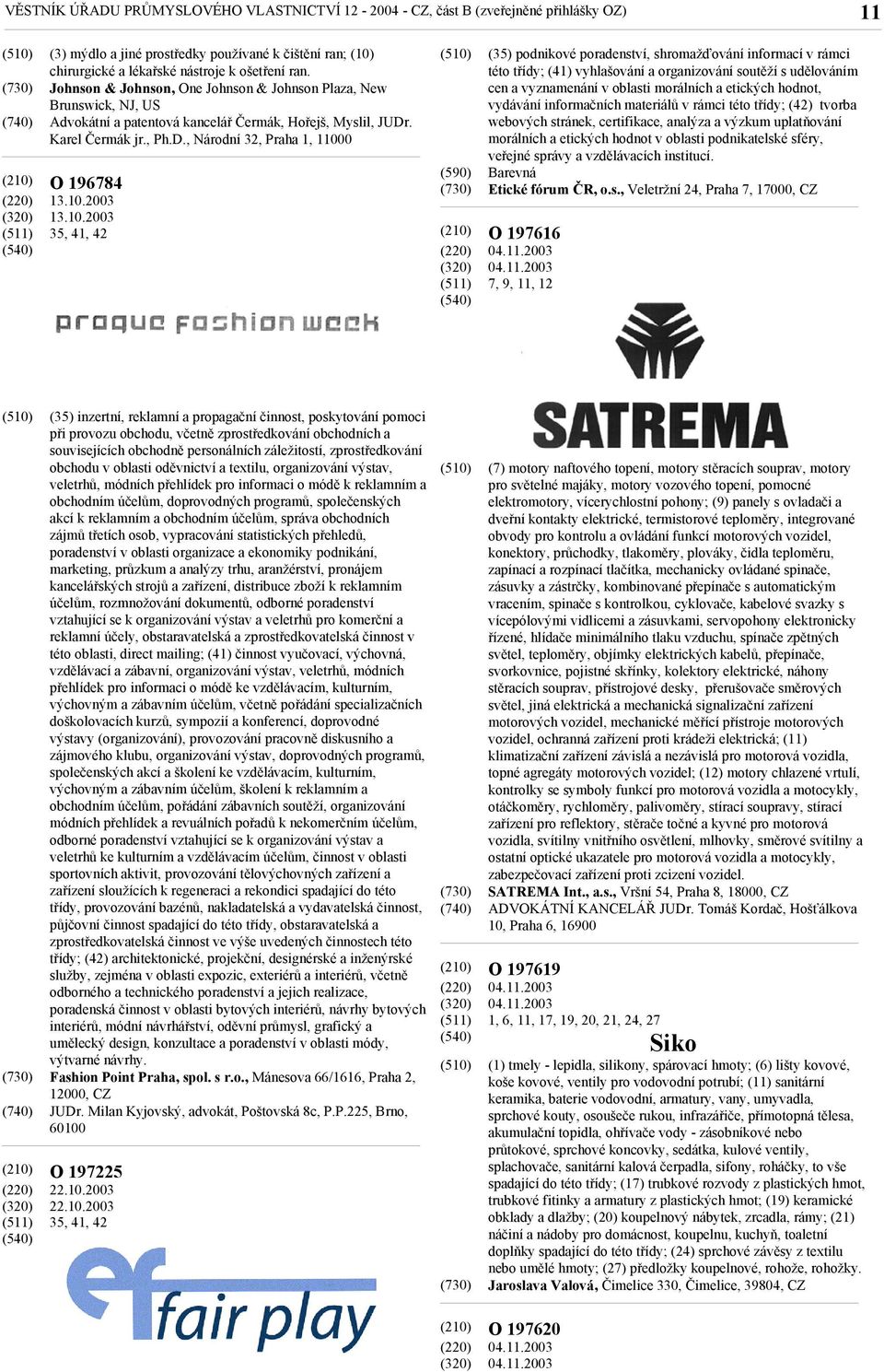 10.2003 35, 41, 42 (35) podnikové poradenství, shromažďování informací v rámci této třídy; (41) vyhlašování a organizování soutěží s udělováním cen a vyznamenání v oblasti morálních a etických