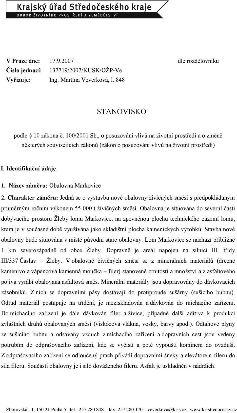 Charakter záměru: Jedná se o výstavbu nové obalovny živičných směsí s předpokládaným průměrným ročním výkonem 55 000 t živičných směsí.