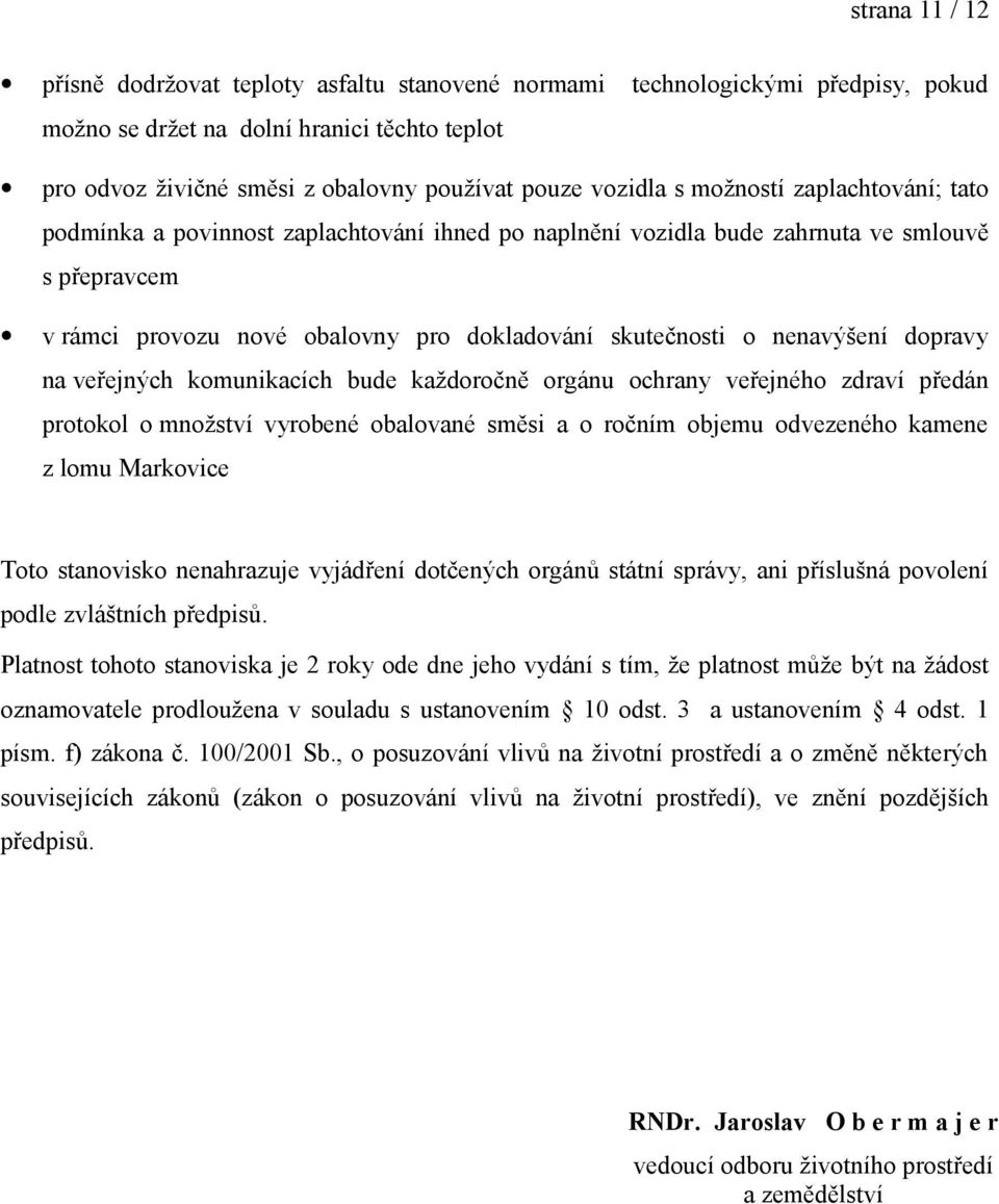 nenavýšení dopravy na veřejných komunikacích bude každoročně orgánu ochrany veřejného zdraví předán protokol o množství vyrobené obalované směsi a o ročním objemu odvezeného kamene z lomu Markovice