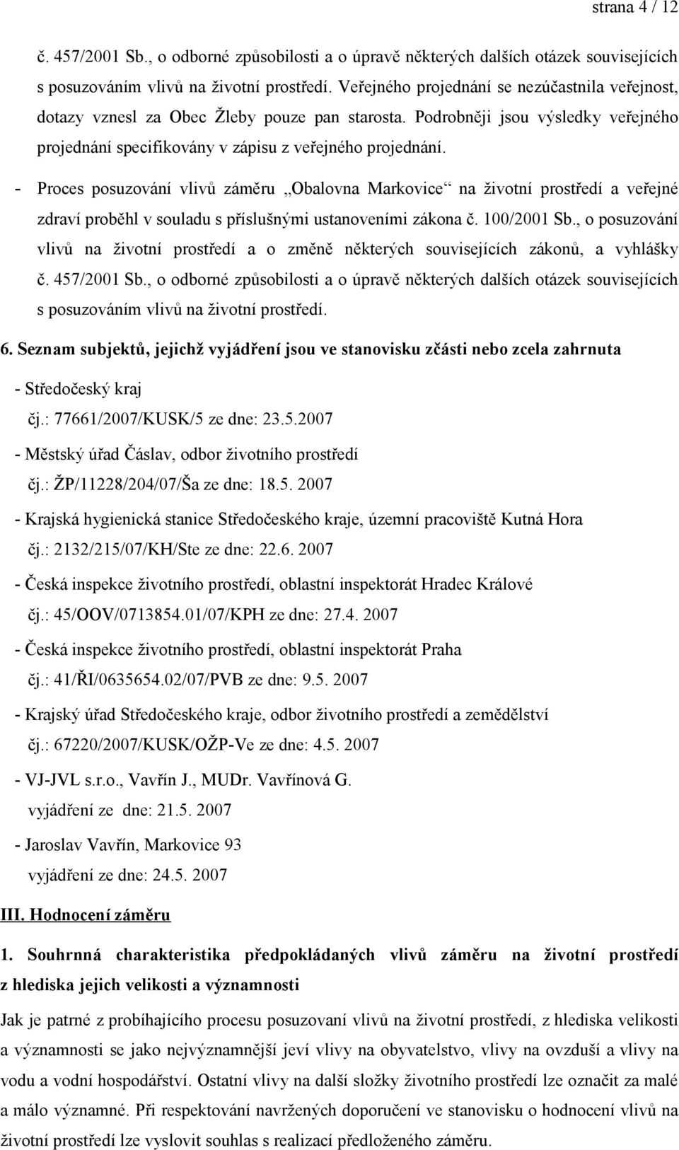 - Proces posuzování vlivů záměru Obalovna Markovice na životní prostředí a veřejné zdraví proběhl v souladu s příslušnými ustanoveními zákona č. 100/2001 Sb.