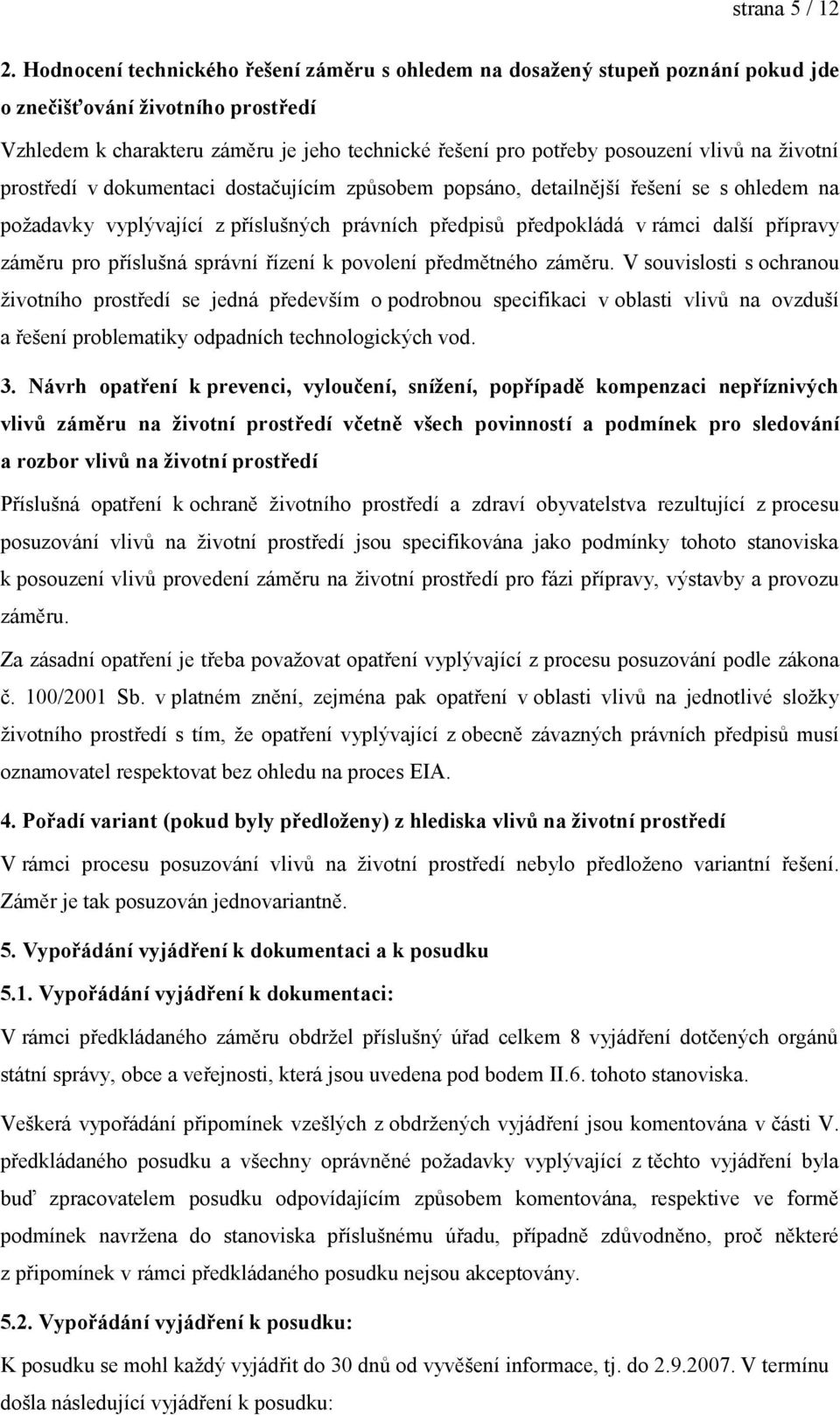 na životní prostředí v dokumentaci dostačujícím způsobem popsáno, detailnější řešení se s ohledem na požadavky vyplývající z příslušných právních předpisů předpokládá v rámci další přípravy záměru