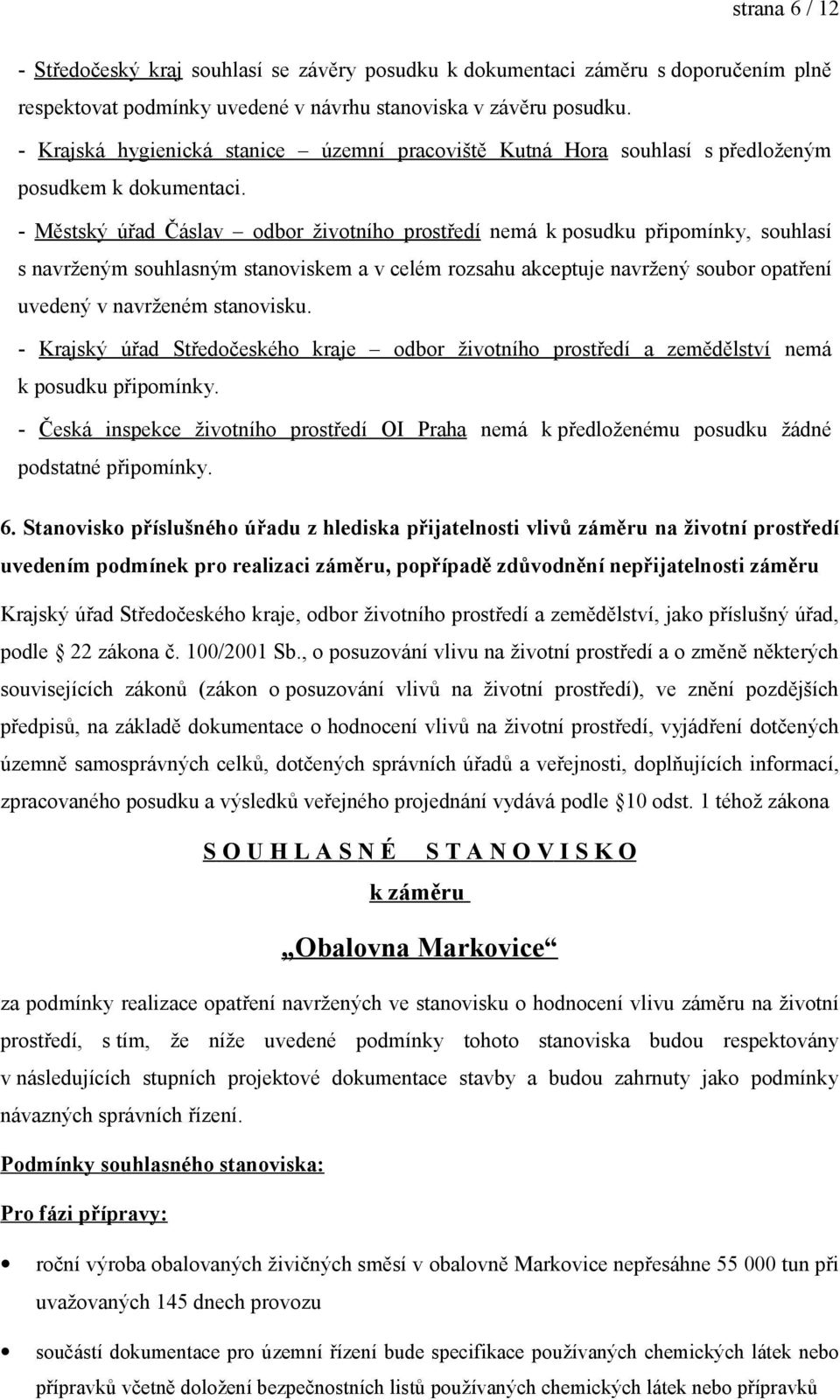 - Městský úřad Čáslav odbor životního prostředí nemá k posudku připomínky, souhlasí s navrženým souhlasným stanoviskem a v celém rozsahu akceptuje navržený soubor opatření uvedený v navrženém