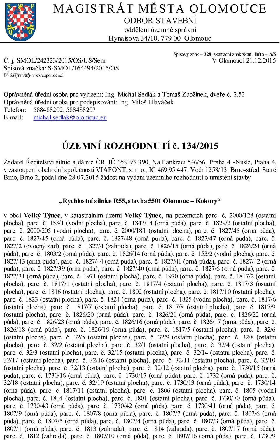 52 Oprávněná úřední osoba pro podepisování: Ing. Miloš Hlaváček Telefon: 588488202, 588488207 E-mail: michal.sedlak@olomouc.eu ÚZEMNÍ ROZHODNUTÍ č.