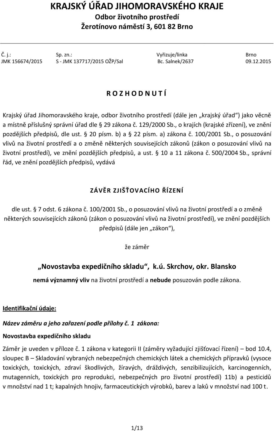 , o krajích (krajské zřízení), ve znění pozdějších předpisů, dle ust. 20 písm. b) a 22 písm. a) zákona č. 100/2001 Sb.