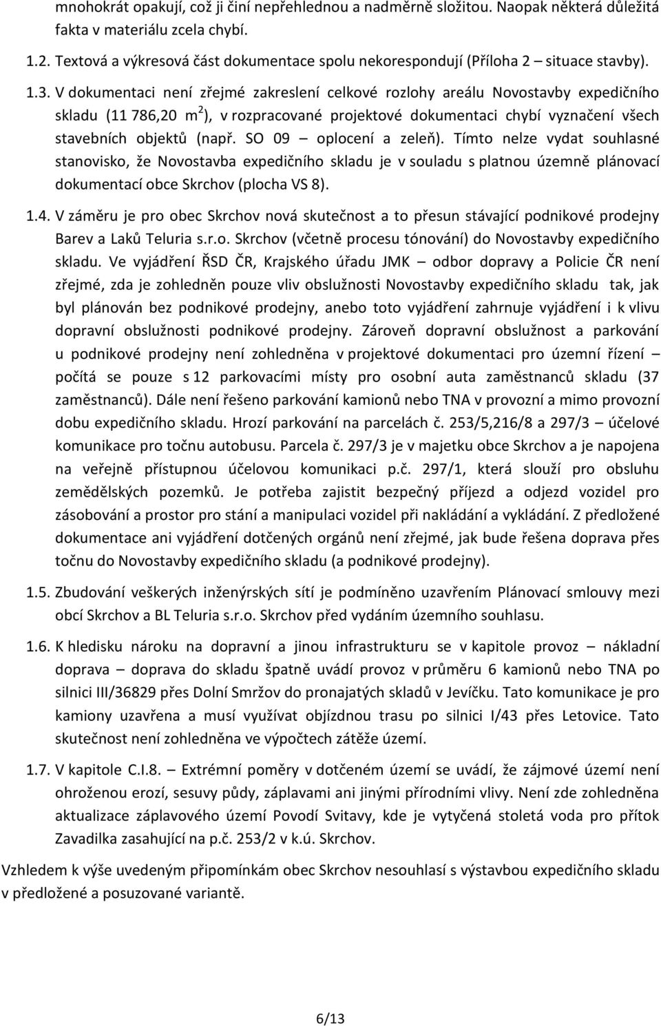 V dokumentaci není zřejmé zakreslení celkové rozlohy areálu Novostavby expedičního skladu (11 786,20 m 2 ), v rozpracované projektové dokumentaci chybí vyznačení všech stavebních objektů (např.