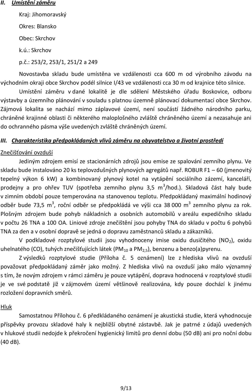 silnice. Umístění záměru v dané lokalitě je dle sdělení Městského úřadu Boskovice, odboru výstavby a územního plánování v souladu s platnou územně plánovací dokumentací obce Skrchov.