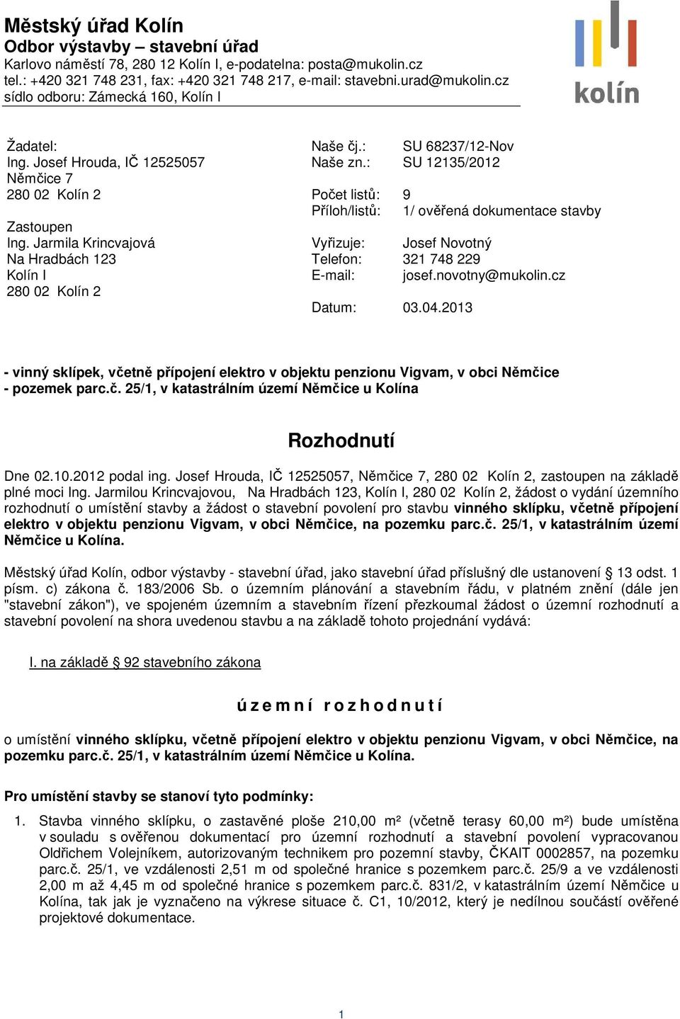 Jarmila Krincvajová Na Hradbách 123 Kolín I 280 02 Kolín 2 Počet listů: 9 Příloh/listů: 1/ ověřená dokumentace stavby Vyřizuje: Josef Novotný Telefon: 321 748 229 E-mail: josef.novotny@mukolin.