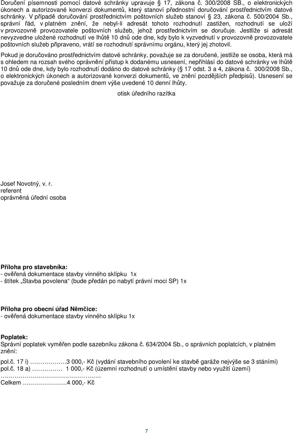 V případě doručování prostřednictvím poštovních služeb stanoví 23, zákona č. 500/2004 Sb.