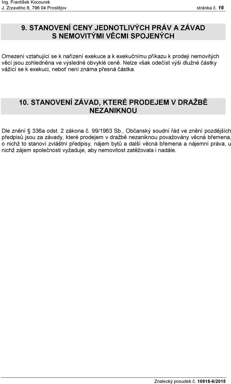 výsledné obvyklé ceně. Nelze však odečíst výši dlužné částky vážící se k exekuci, neboť není známa přesná částka. 10.