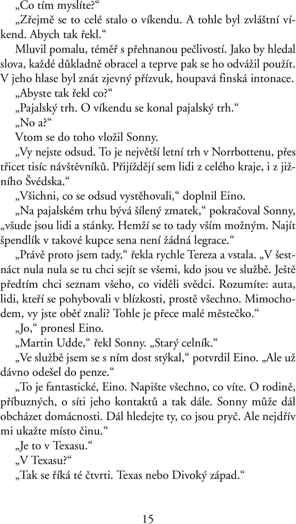 O víkendu se konal pajalsk trh. No a? Vtom se do toho vloïil Sonny. Vy nejste odsud. To je nejvût í letní trh v Norrbottenu, pfies tfiicet tisíc náv tûvníkû.