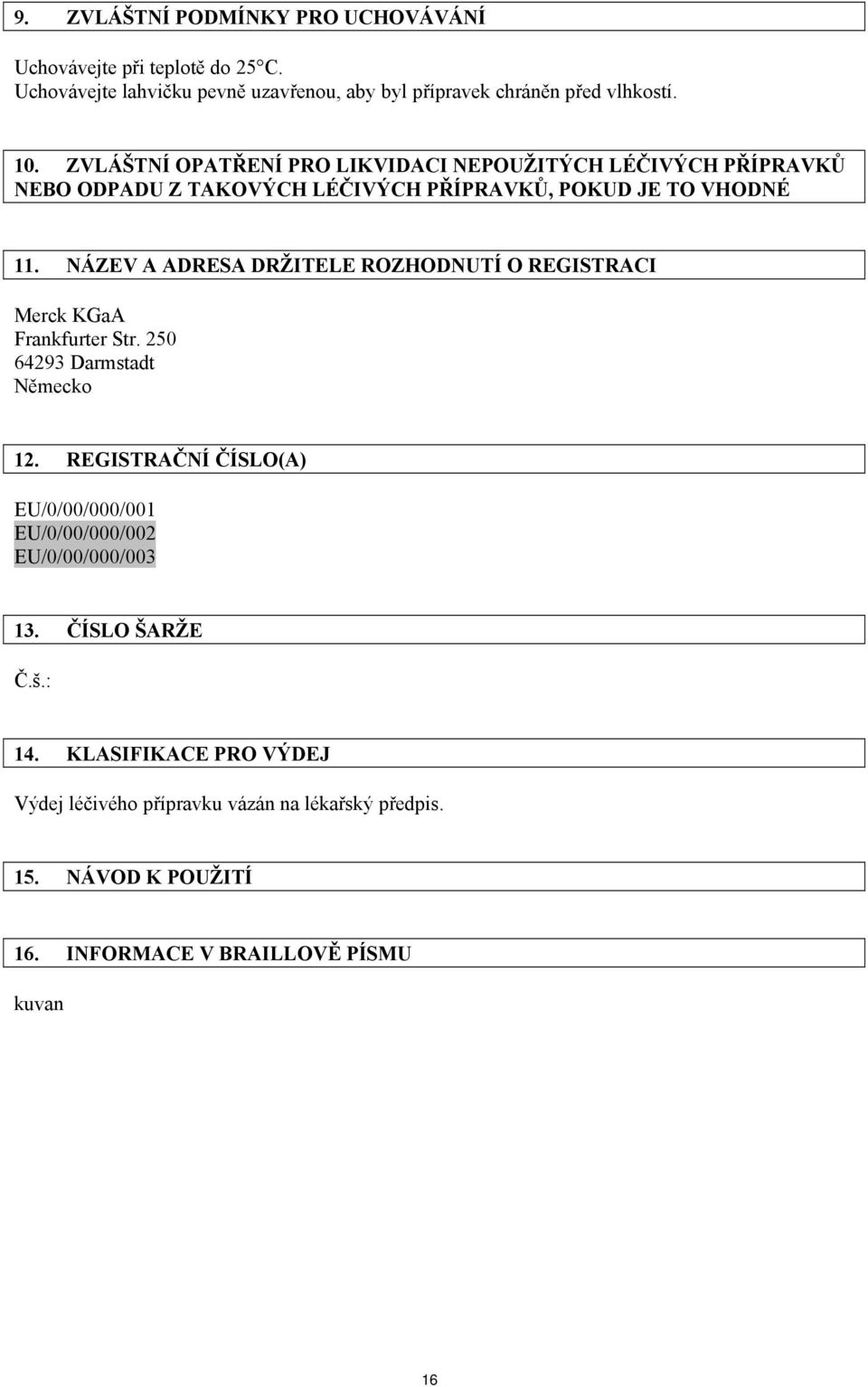 NÁZEV A ADRESA DRŽITELE ROZHODNUTÍ O REGISTRACI Merck KGaA Frankfurter Str. 250 64293 Darmstadt Německo 12.