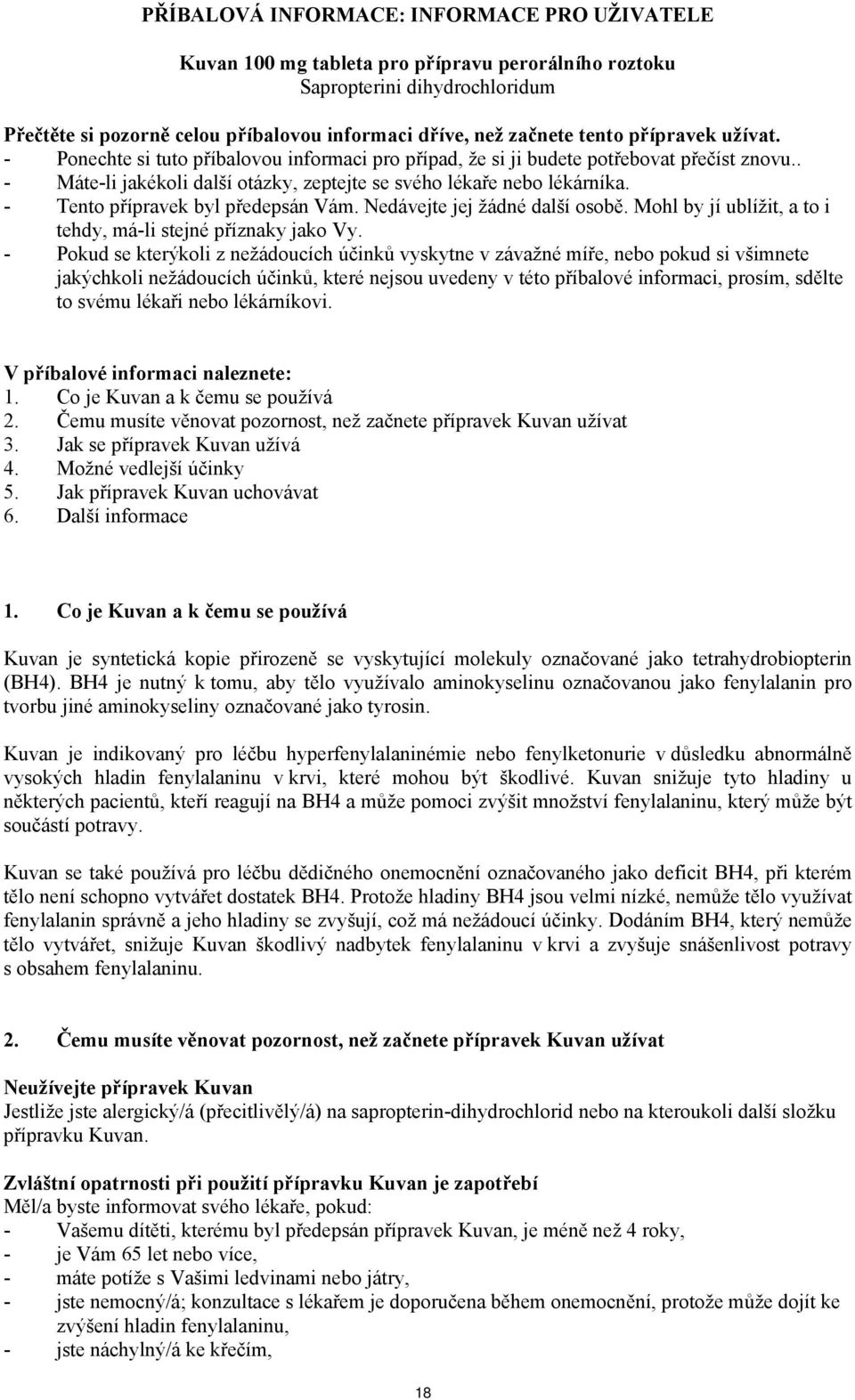 - Tento přípravek byl předepsán Vám. Nedávejte jej žádné další osobě. Mohl by jí ublížit, a to i tehdy, má-li stejné příznaky jako Vy.