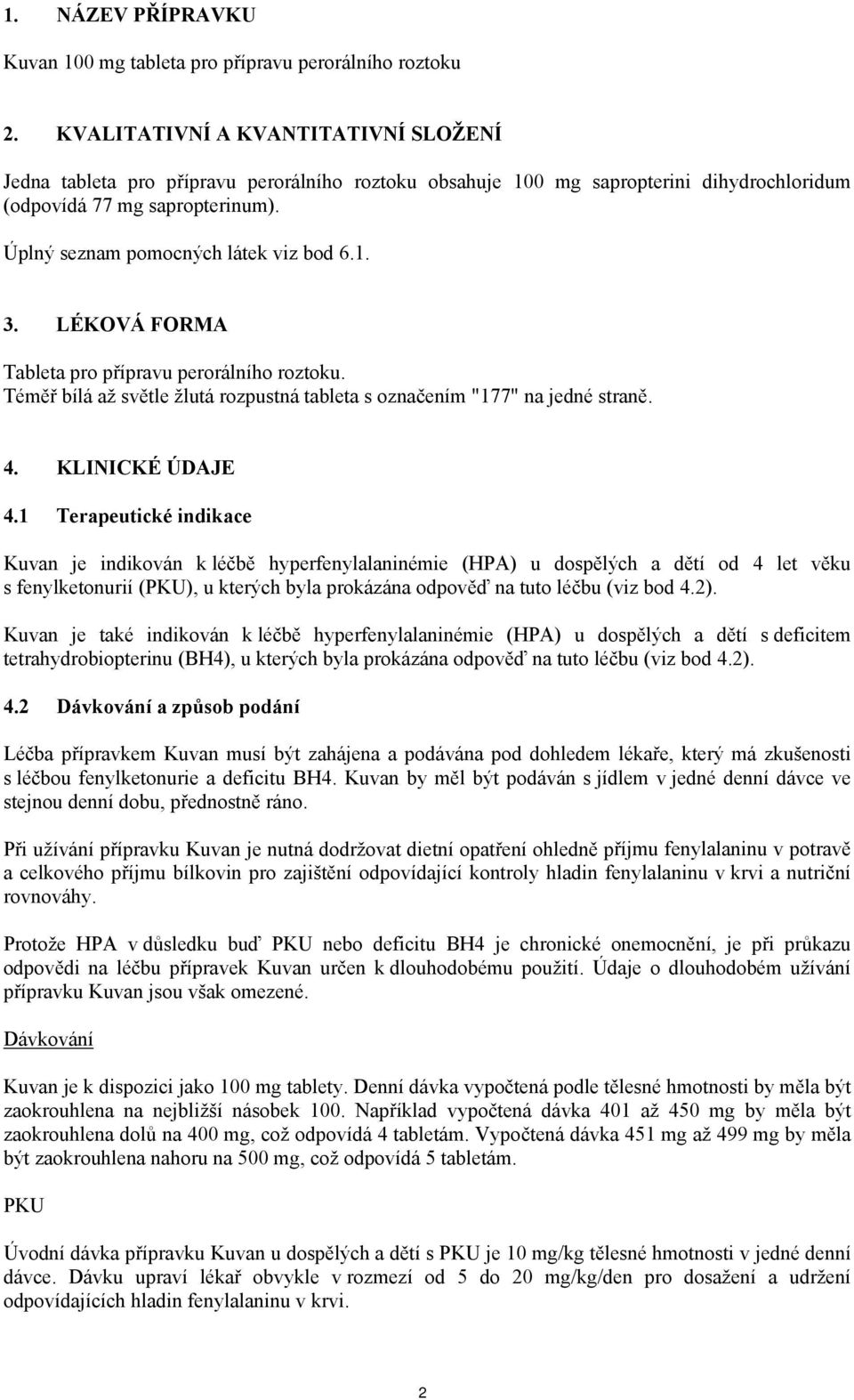 Úplný seznam pomocných látek viz bod 6.1. 3. LÉKOVÁ FORMA Tableta pro přípravu perorálního roztoku. Téměř bílá až světle žlutá rozpustná tableta s označením "177" na jedné straně. 4. KLINICKÉ ÚDAJE 4.