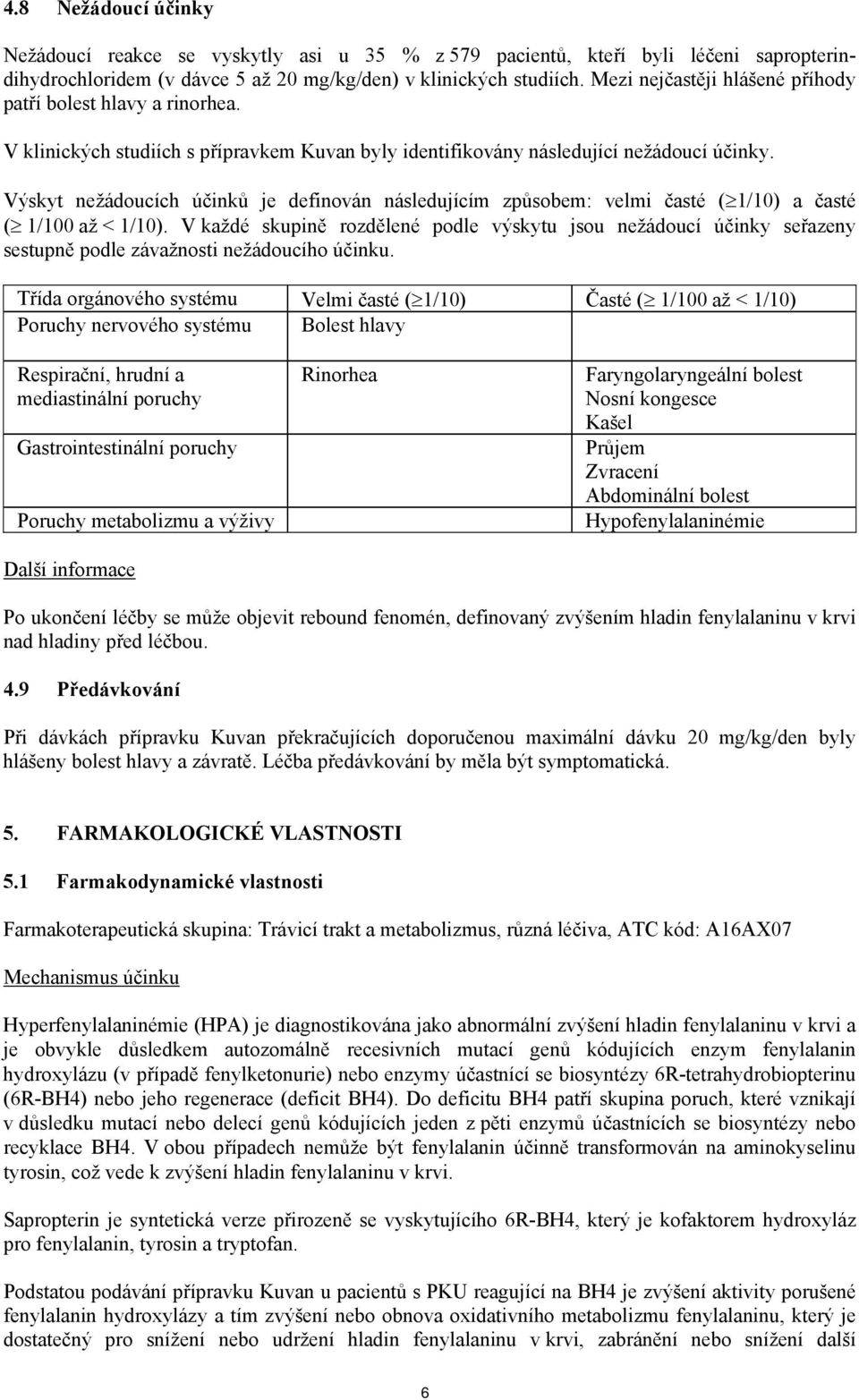 Výskyt nežádoucích účinků je definován následujícím způsobem: velmi časté ( 1/10) a časté ( 1/100 až < 1/10).