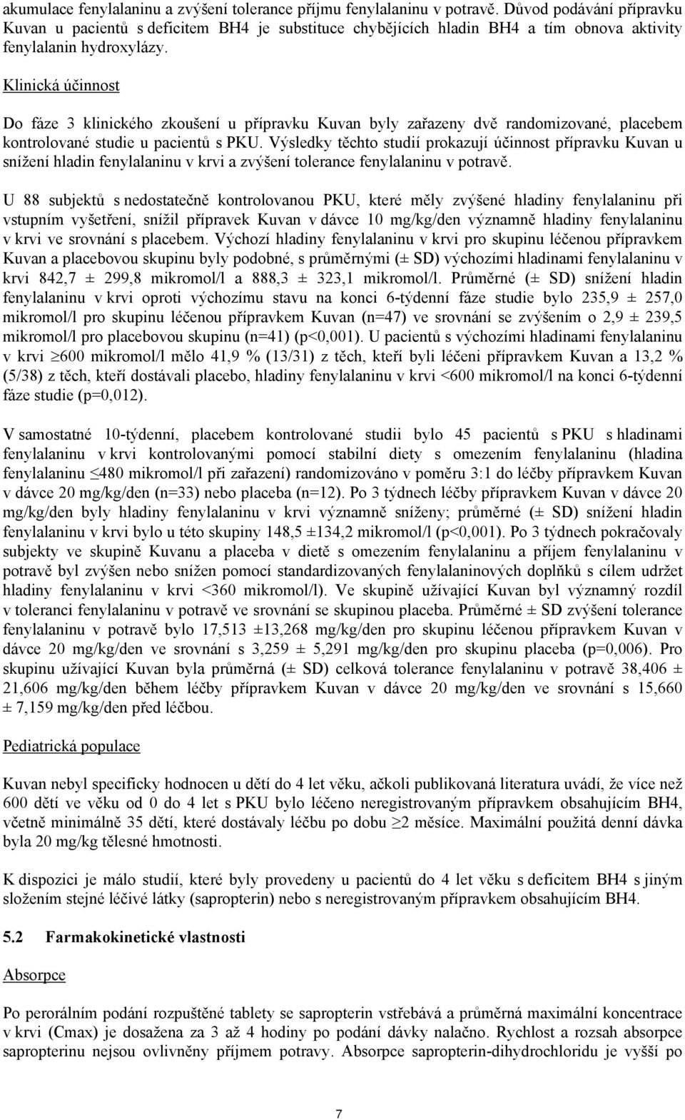 Klinická účinnost Do fáze 3 klinického zkoušení u přípravku Kuvan byly zařazeny dvě randomizované, placebem kontrolované studie u pacientů s PKU.