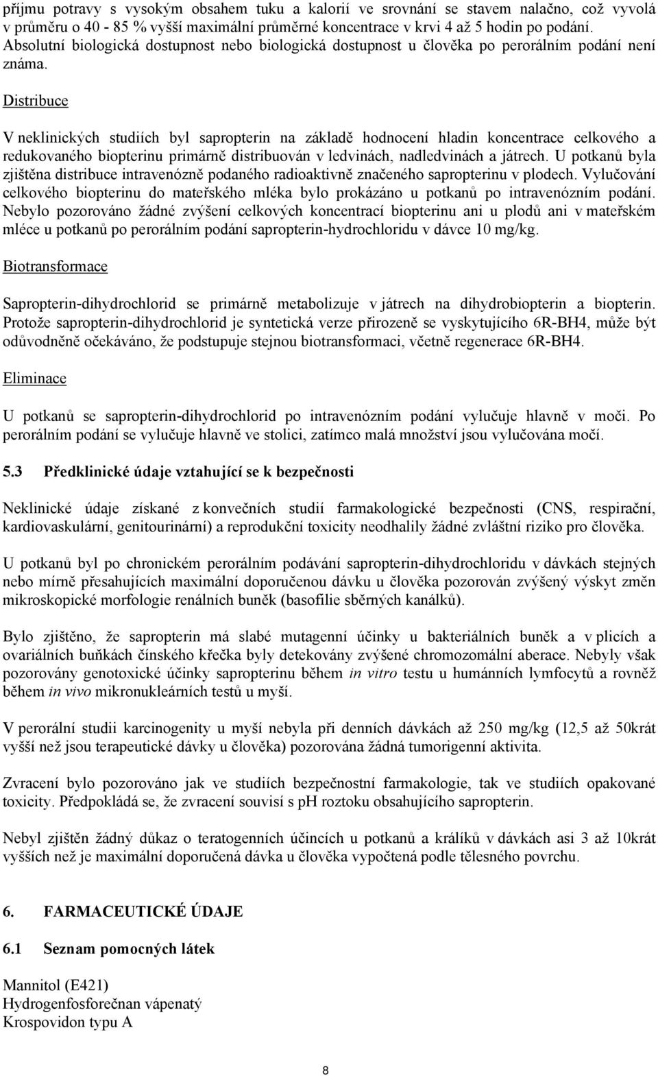 Distribuce V neklinických studiích byl sapropterin na základě hodnocení hladin koncentrace celkového a redukovaného biopterinu primárně distribuován v ledvinách, nadledvinách a játrech.