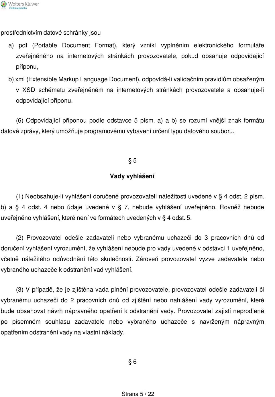 odpovídající příponu. (6) Odpovídající příponou podle odstavce 5 písm. a) a b) se rozumí vnější znak formátu datové zprávy, který umožňuje programovému vybavení určení typu datového souboru.