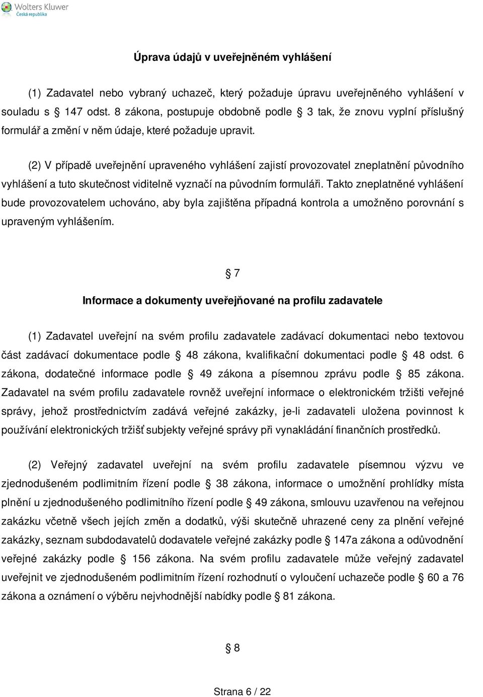 (2) V případě uveřejnění upraveného vyhlášení zajistí provozovatel zneplatnění původního vyhlášení a tuto skutečnost viditelně vyznačí na původním formuláři.